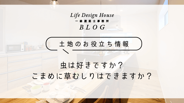 虫は好きですか？こまめに草むしりはできますか？