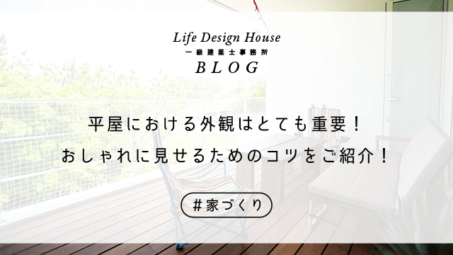 平屋における外観はとても重要！おしゃれに見せるためのコツをご紹介！