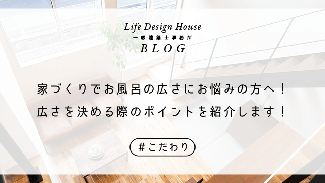 家づくりでお風呂の広さにお悩みの方へ！広さを決める際のポイントを紹介します！