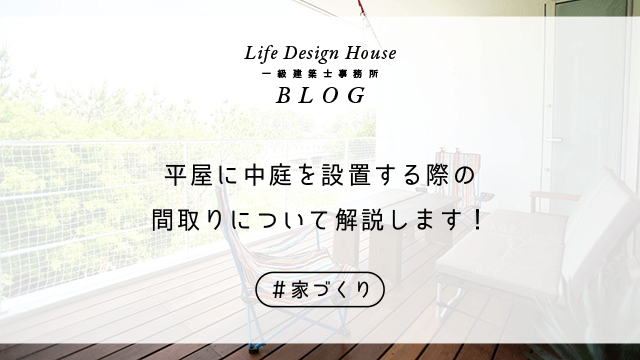 平屋に中庭を設置する際の間取りについて解説します！