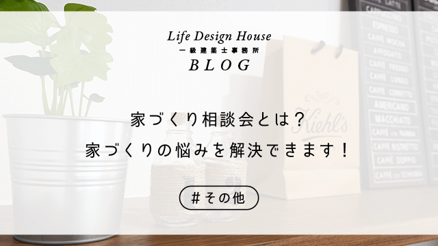 家づくり相談会とは？家づくりの悩みを解決できます！