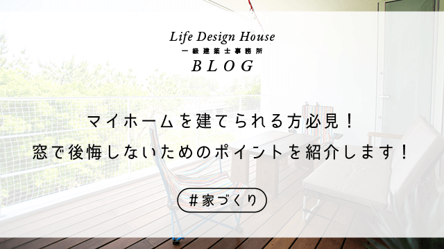 マイホームを建てられる方必見！窓で後悔しないためのポイントを紹介します！