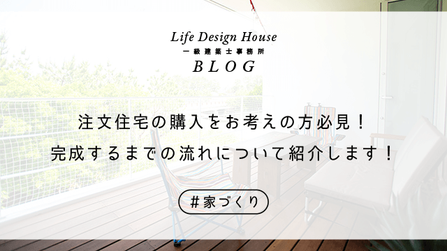 注文住宅の購入をお考えの方必見！完成するまでの流れについて紹介します！