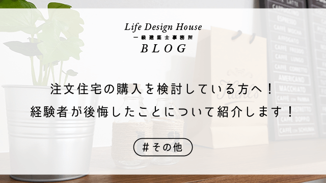 注文住宅の購入を検討している方へ！経験者が後悔したことについて紹介します！