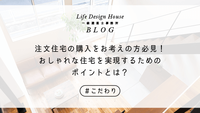 注文住宅の購入をお考えの方必見！おしゃれな住宅を実現するためのポイントとは？