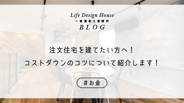 注文住宅を建てたい方へ！コストダウンのコツについて紹介します！