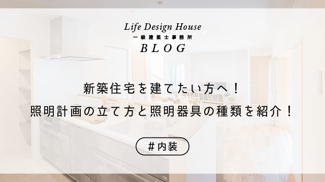 新築住宅を建てたい方へ！照明計画の立て方と照明器具の種類を紹介！