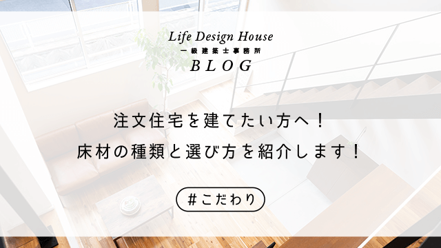 注文住宅を建てたい方へ！床材の種類と選び方を紹介します！