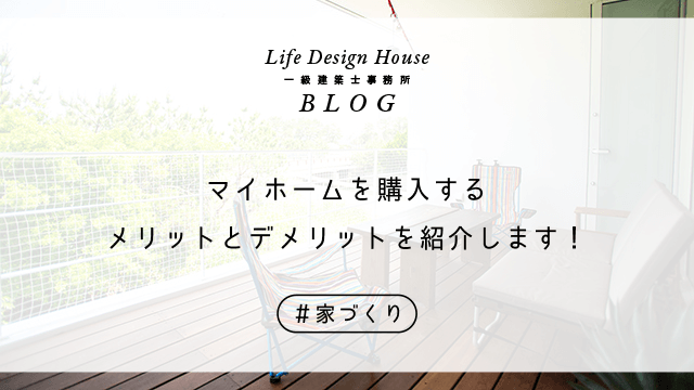 マイホームを購入するメリットとデメリットを紹介します！