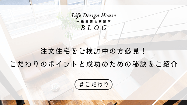 注文住宅をご検討中の方必見！こだわりのポイントと成功のための秘訣をご紹介