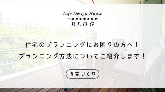 住宅のプランニングにお困りの方へ！プランニング方法についてご紹介します！
