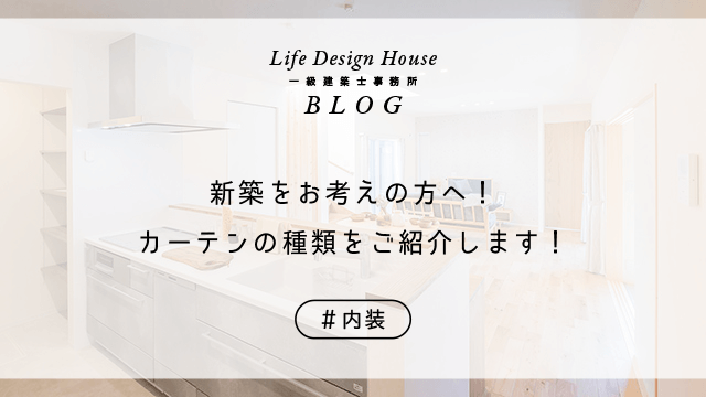 新築をお考えの方へ！カーテンの種類をご紹介します！