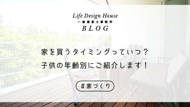 家を買うタイミングっていつ？子供の年齢別にご紹介します！