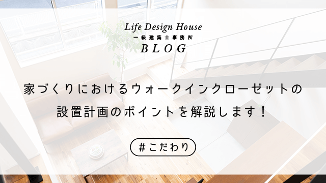 家づくりにおけるウォークインクローゼットの設置計画のポイントを解説します！