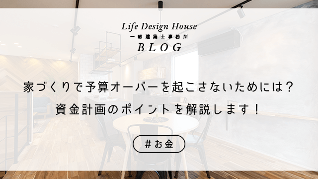 家づくりで予算オーバーを起こさないためには?資金計画のポイントを解説します!