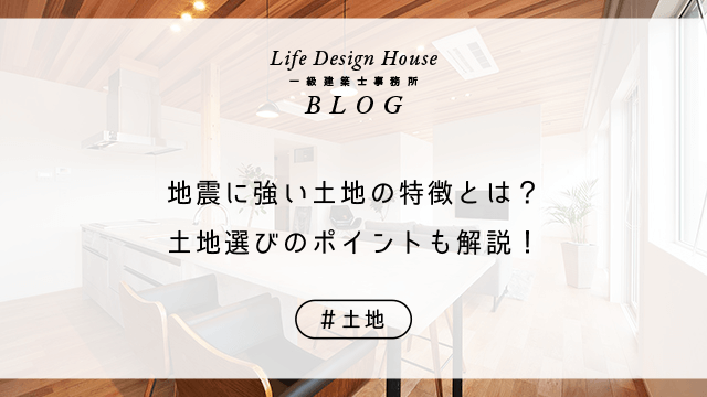 地震に強い土地の特徴とは?土地選びのポイントも解説!